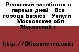 Реальный заработок с первых дней - Все города Бизнес » Услуги   . Московская обл.,Жуковский г.